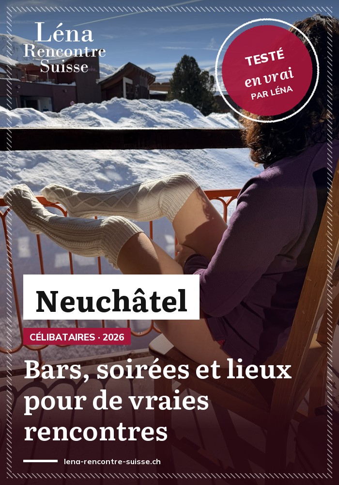 Rencontrer des célibataires à Neuchâtel : les meilleurs bars &amp; soirées pour de vraies rencontres